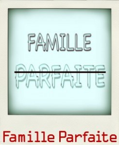◊ Famille Parfaite